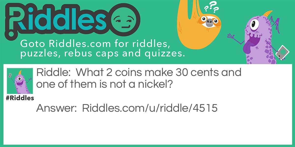 What 2 coins make 30 cents and one of them is not a nickel? Riddle Meme.