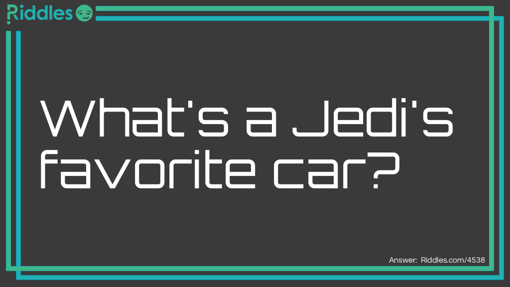 Riddle: What's a Jedi's favorite car? Answer: A toy-yoda.