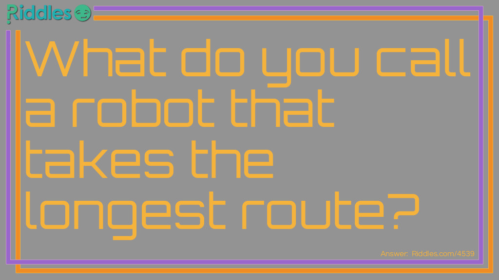Riddle: What do you call a robot that takes the longest route? Answer: R2-dtour.