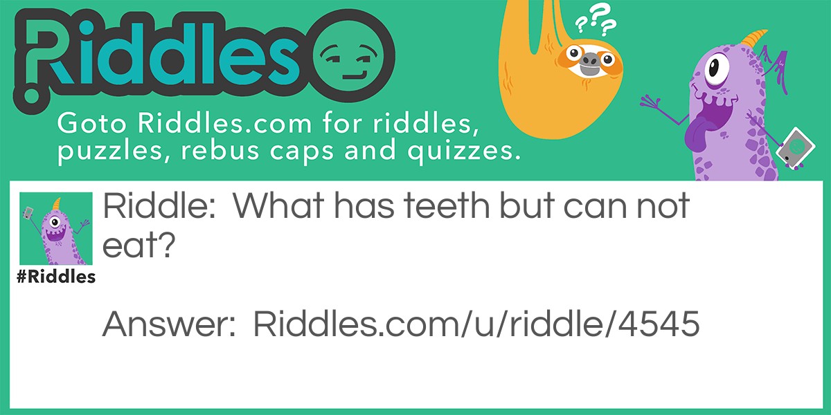 What has teeth but can not eat? Riddle Meme.