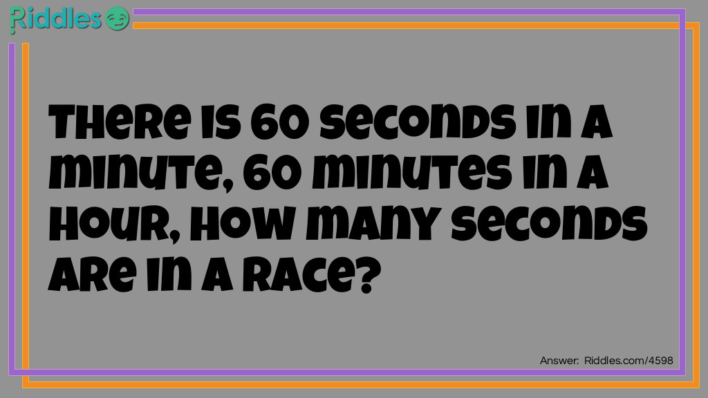 There is 60 seconds in a minute, 60 minutes in a hour, how many seconds are in a race?