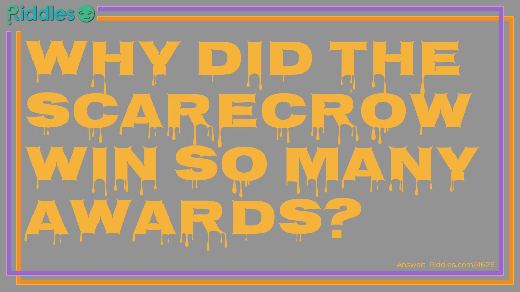 Riddle: Why did the scarecrow win so many awards? Answer: He was out-standing in his field!