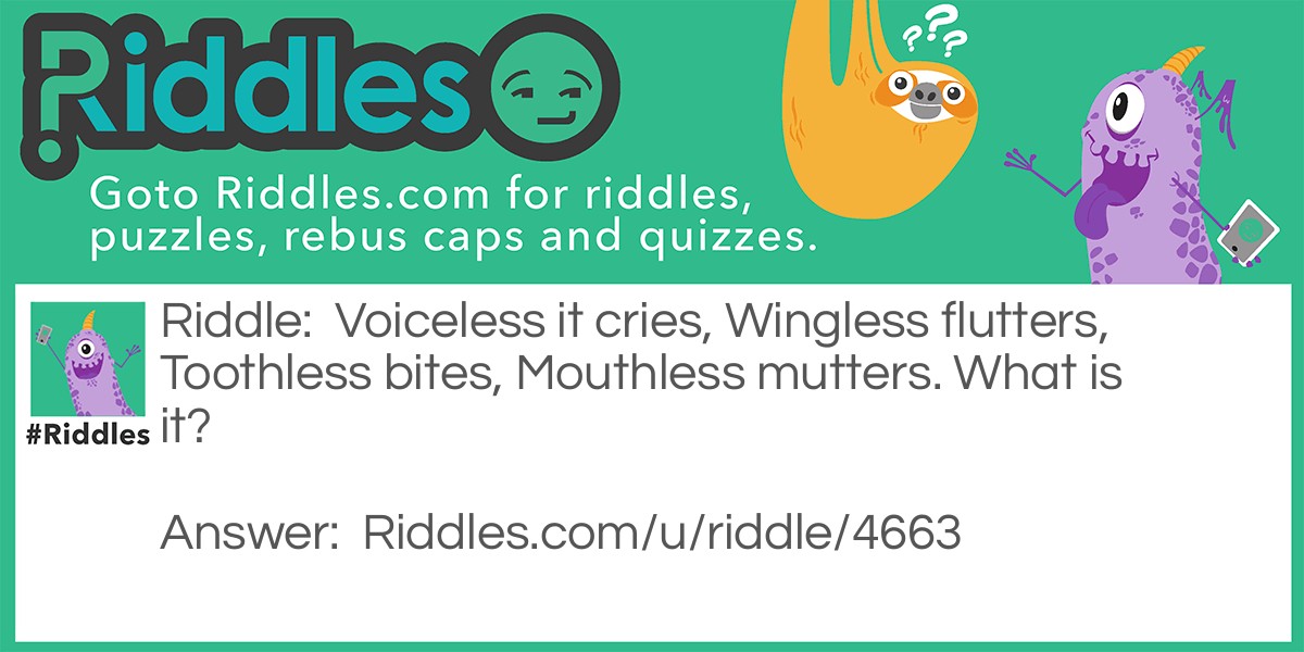 Voiceless it cries, Wingless flutters, Toothless bites, Mouthless mutters. What is it?