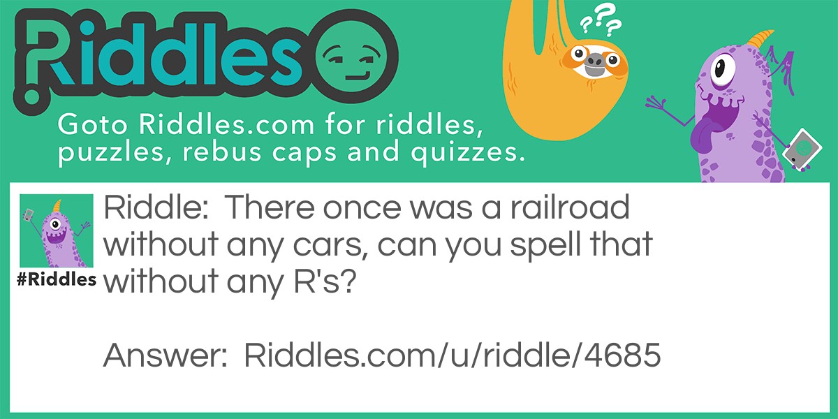 There once was a railroad without any cars, can you spell that without any R's?