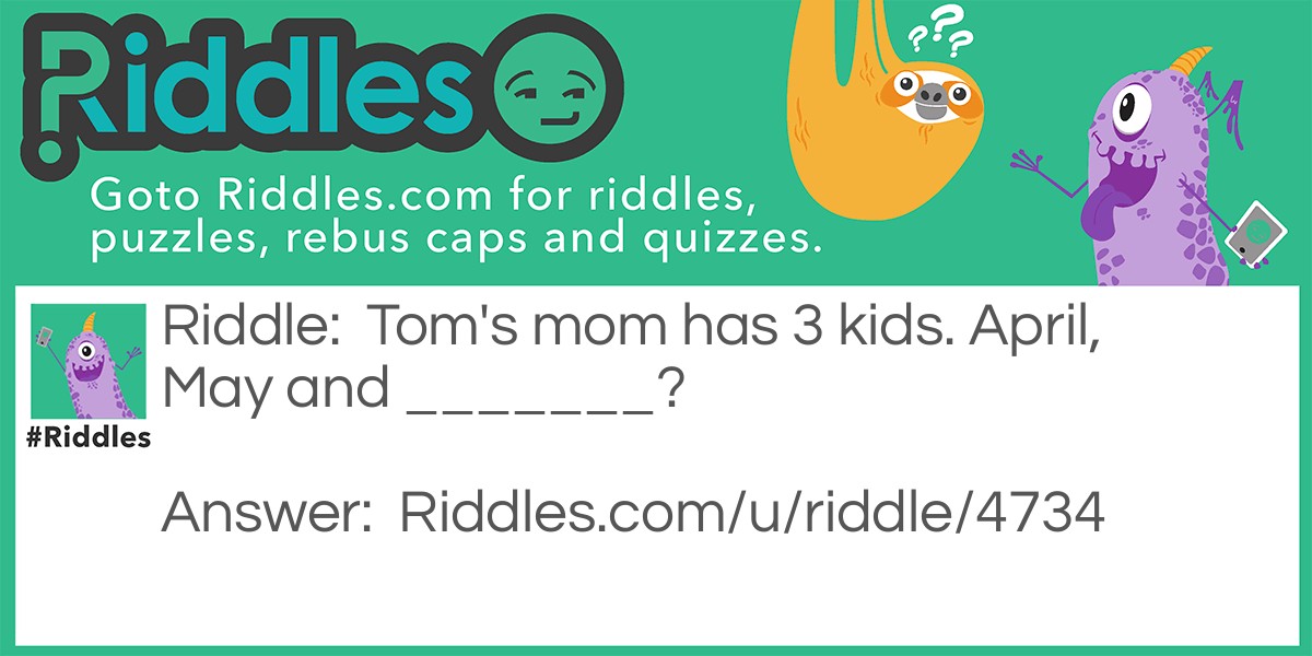 Tom's mom has 3 kids. April, May and _______?