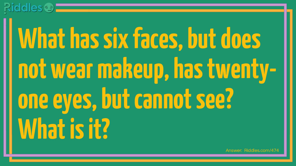 What has six faces, but does not wear makeup, has twenty-one eyes, but cannot see? "<a href="/what-is-it-riddles">What is it</a>?"