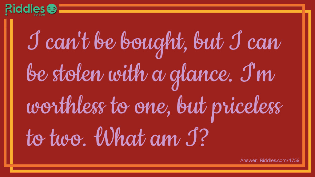 What Am I Riddles: I can't be bought, but I can be stolen with a glance. I'm worthless to one, but priceless to two. What am I? Riddle Meme.