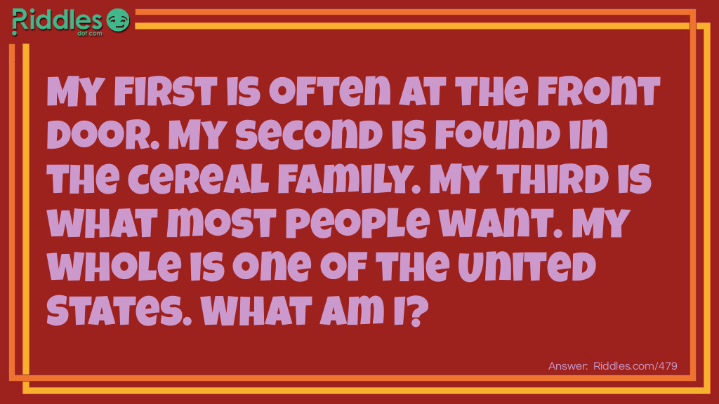 My first is often at the front door. My second is found in the cereal family. My third is what most people want. My whole is one of the United States. What am I? Riddle Meme.
