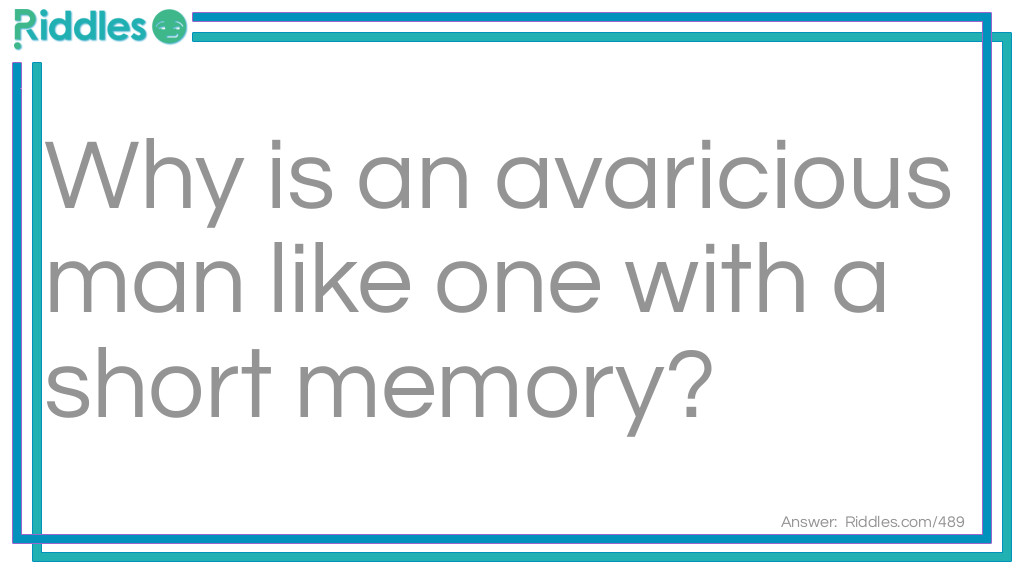 Why is an avaricious man like one with a short memory?