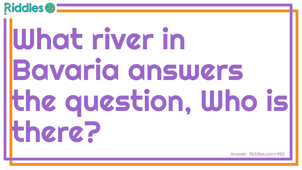 Riddle: What river in Bavaria answers the question, Who is there? Answer: I, ser.