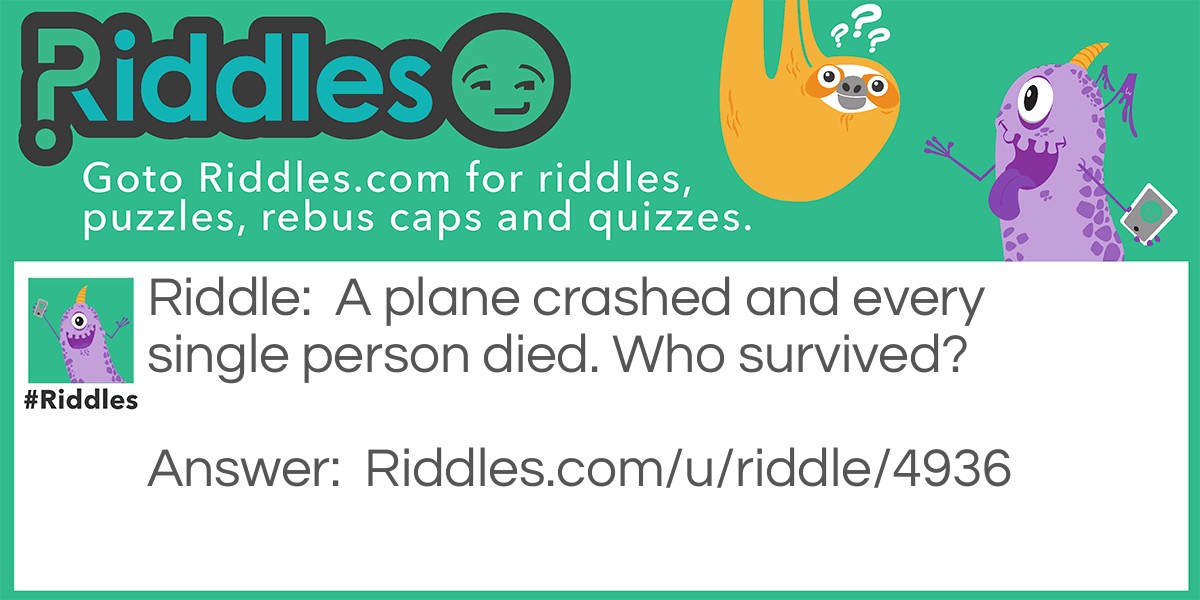 A plane crashed and every single person died. Who survived?