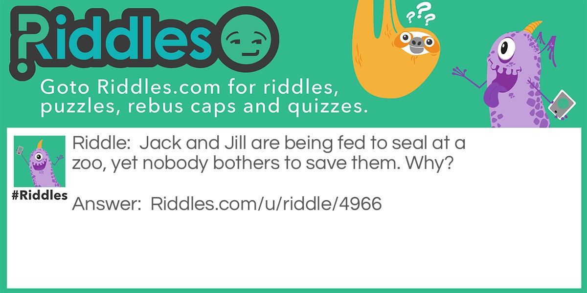 Fed to the seals... Riddle Meme.
