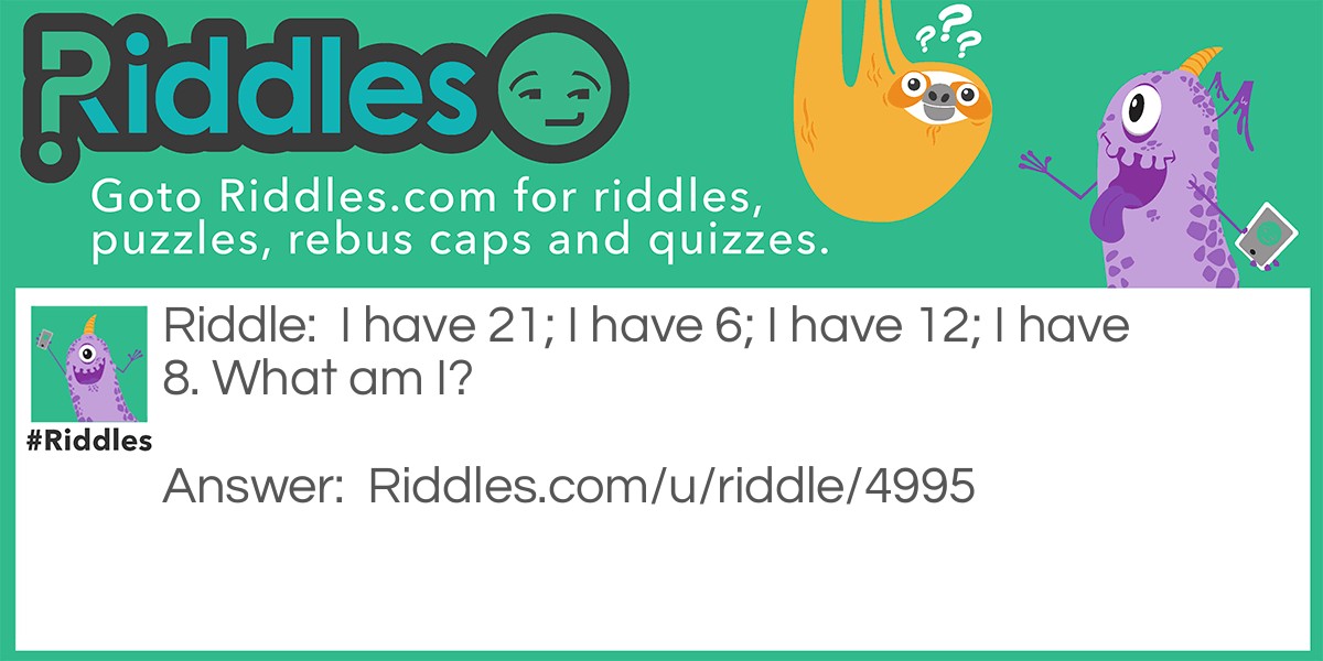 I have 21; I have 6; I have 12; I have 8. What am I?