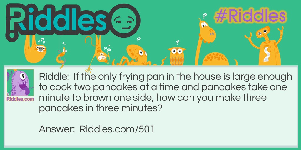 If the only frying pan in the house is large enough to cook two pancakes at a time and pancakes take one minute to brown one side, how can you make three pancakes in three minutes?