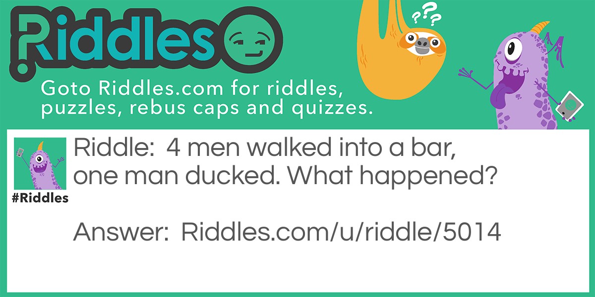 4 men walked into a bar, one man ducked. What happened?