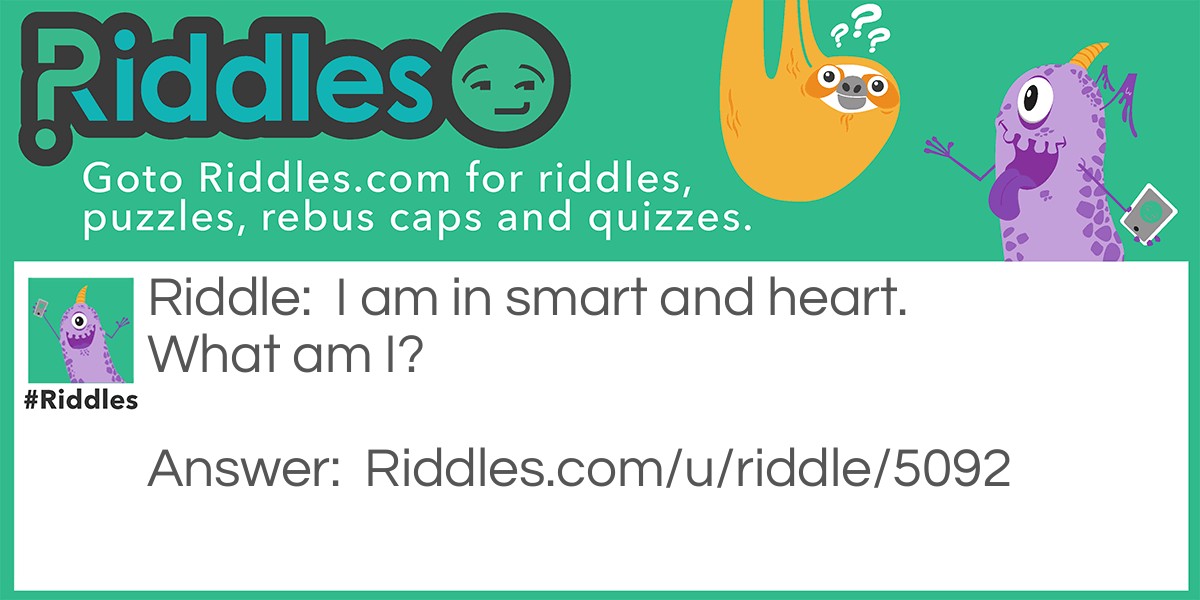 I am in smart and heart. What am I?