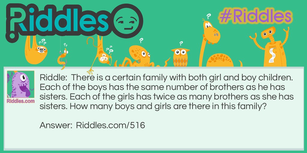 There is a certain family with both girl and boy children. Each of the boys has the same number of brothers as he has sisters. Each of the girls has twice as many brothers as she has sisters. How many boys and girls are there in this family?