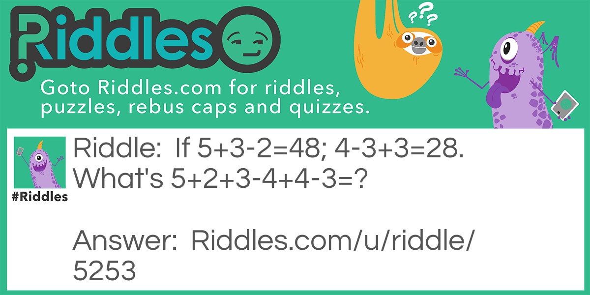 If 5+3-2=48; 4-3+3=28. What's 5+2+3-4+4-3=?