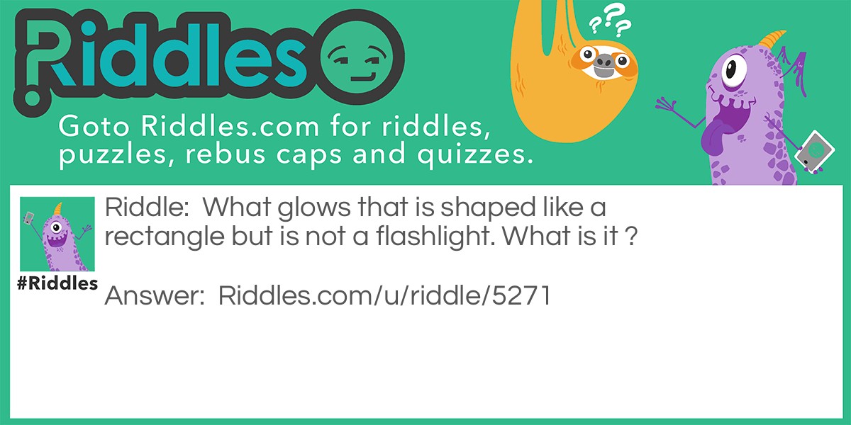 What glows that is shaped like a rectangle but is not a flashlight. What is it ?