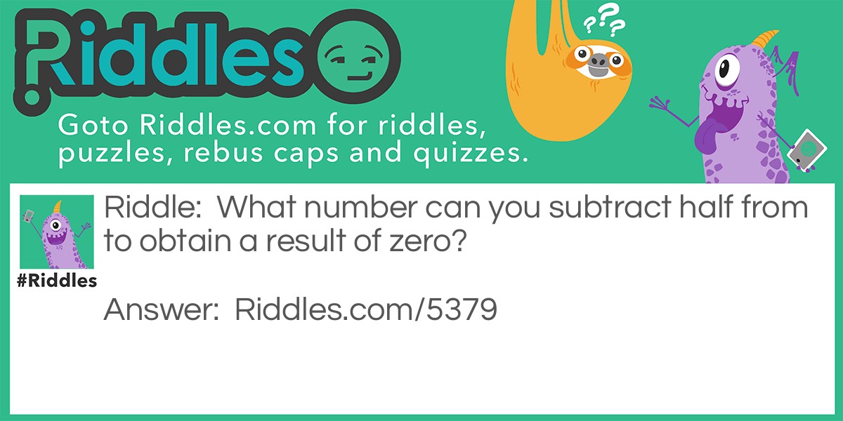 What number can you subtract half from to obtain a result of zero?