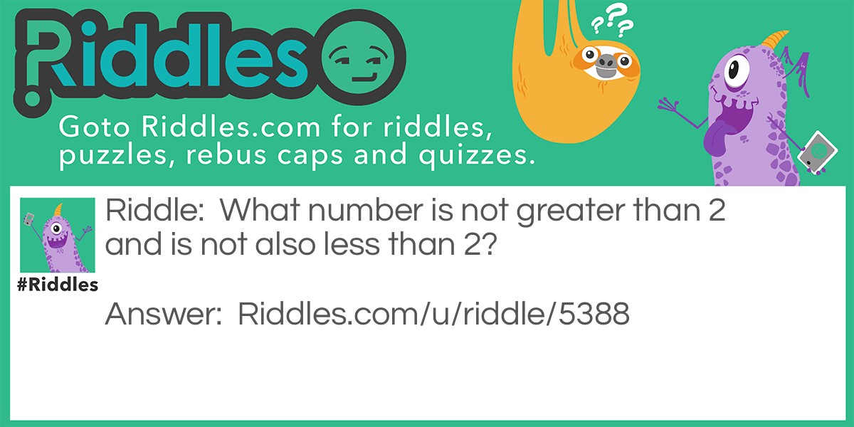 What number is not greater than 2 and is not also less than 2?