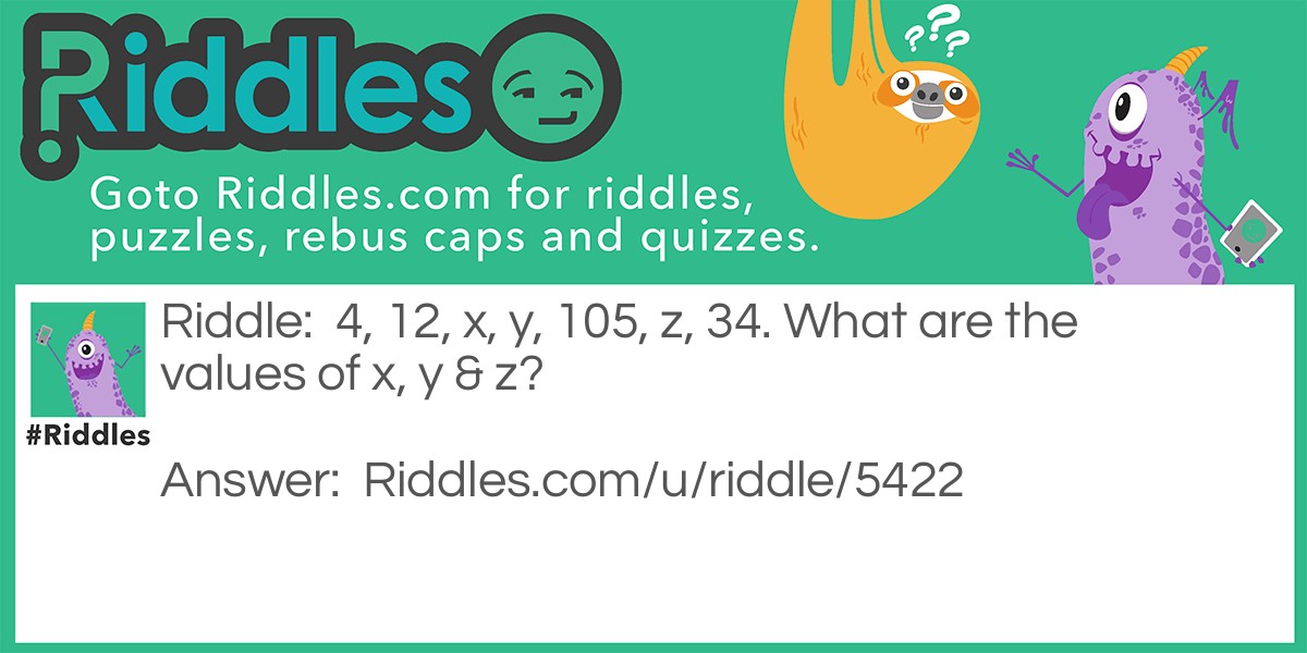 4, 12, x, y, 105, z, 34. What are the values of x, y & z? Riddle Meme.