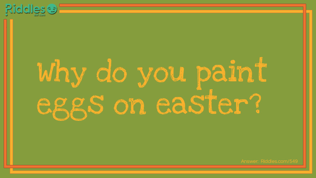 Riddle: Why do you paint eggs on <a href="https://www.riddles.com/quiz/easter-riddles">easter</a>? Answer: It's a lot easier than wallpapering them!