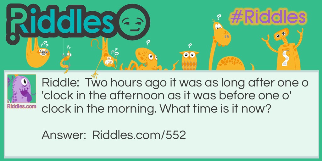 Two hours ago it was as long after one o'clock in the afternoon as it was before one o'clock in the morning. What time is it now?