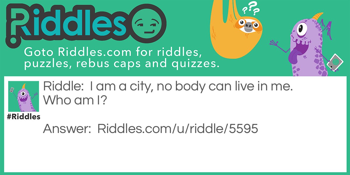 I am a city, no body can live in me. Who am I?