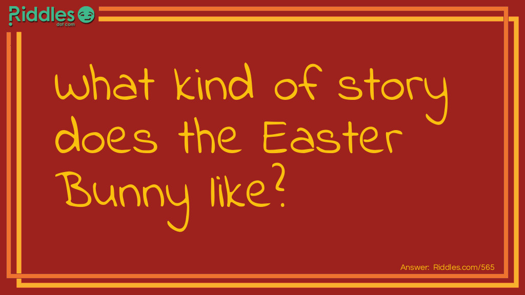 What kind of story does the <a href="https://www.riddles.com/quiz/easter-riddles">Easter</a> Bunny like?