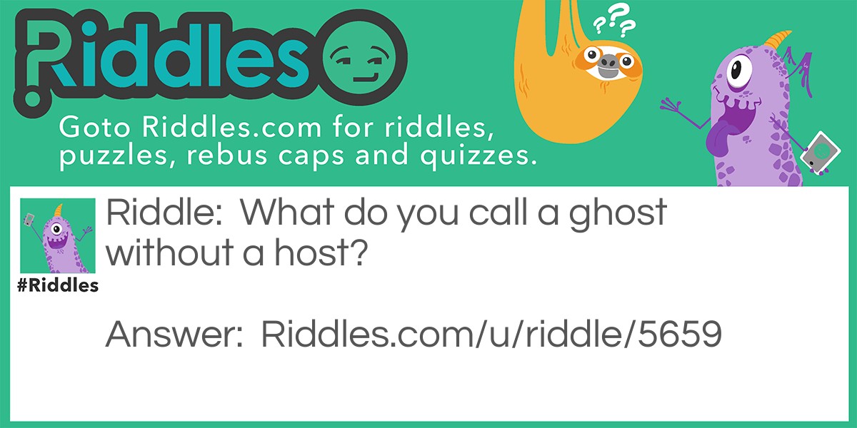 What do you call a ghost without a host?