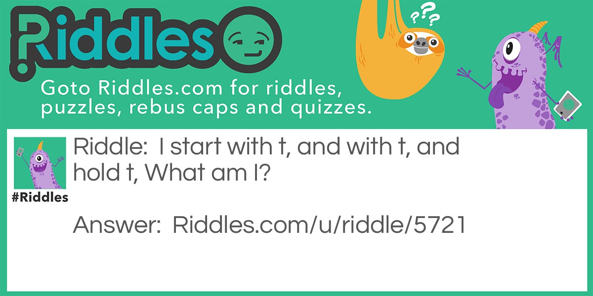 I start with t, and with t, and hold t, What am I?