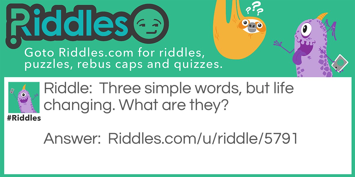 Three simple words, but life changing. What are they? Riddle Meme.