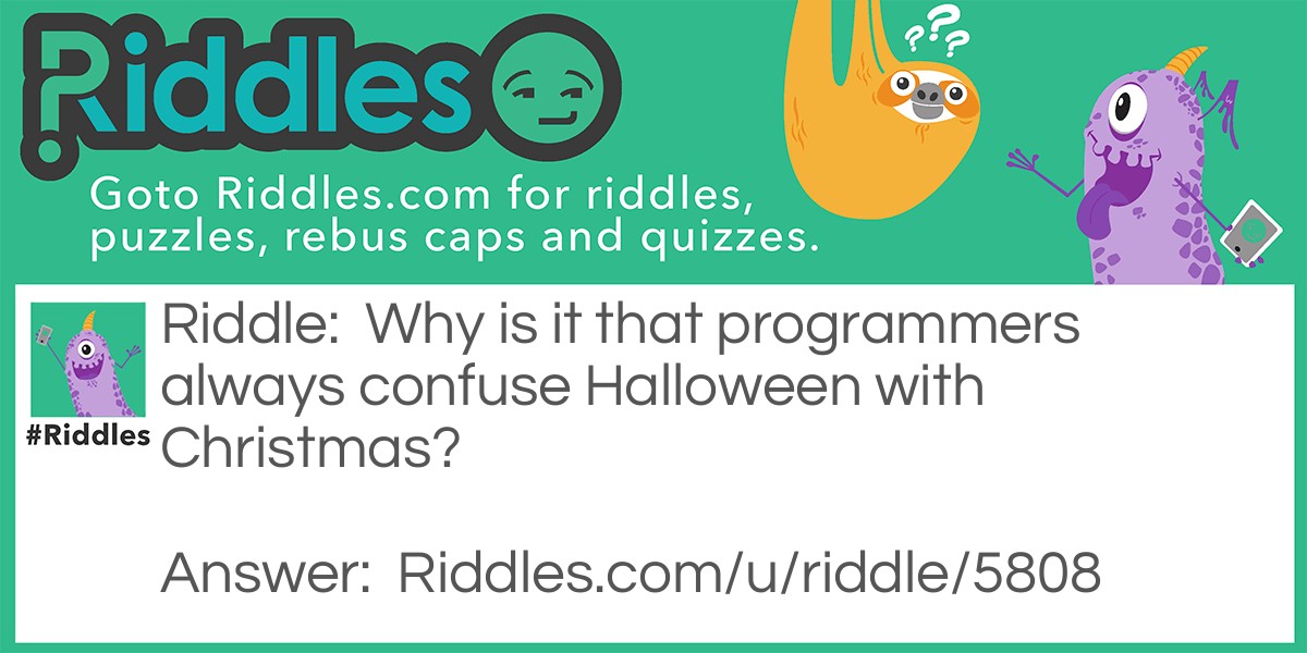 Why is it that programmers always confuse Halloween with Christmas?