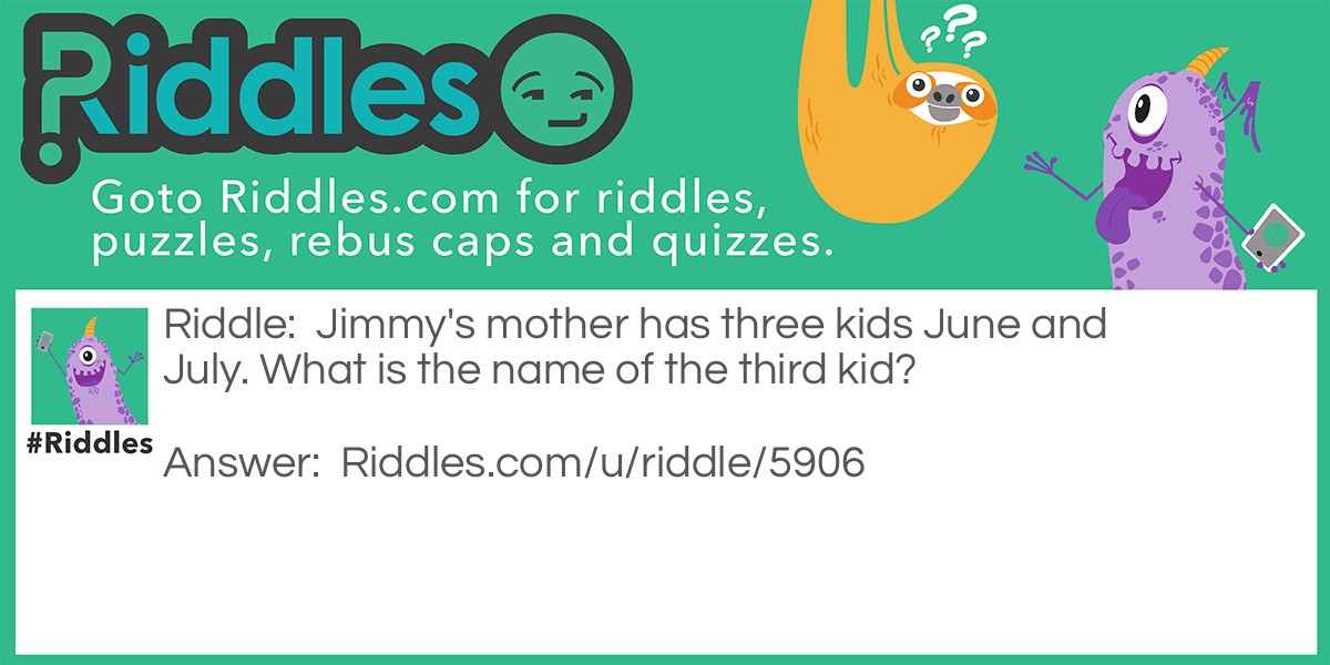 Jimmy's mother has three kids June and July. What is the name of the third kid?