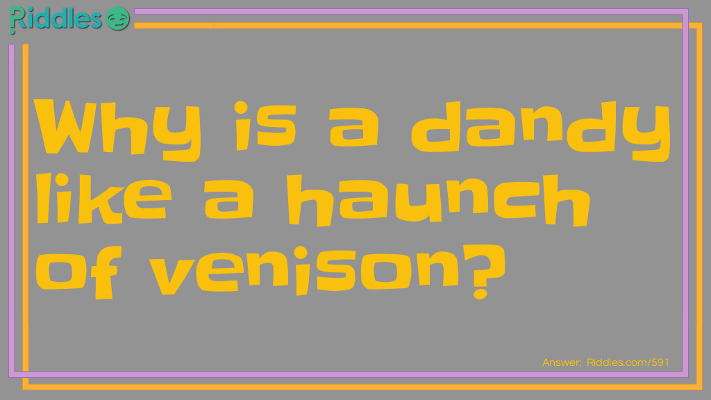Classic Riddles: Why is a dandy like a haunch of venison? Riddle Meme.