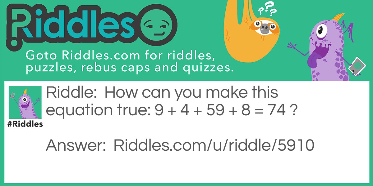 How can you make this equation true: 9 + 4 + 59 + 8 = 74 ?