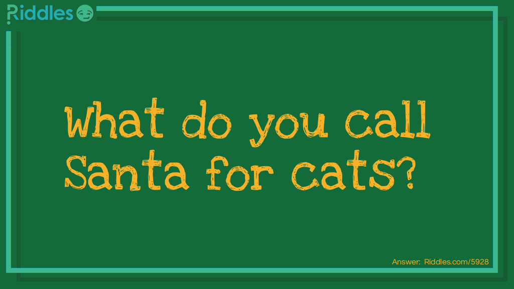 Riddle: What do you call santa for cats? Answer: Santa paws.