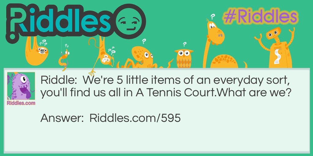 We're 5 little items of an everyday sort, you'll find us all in A Tennis Court.
What are we?