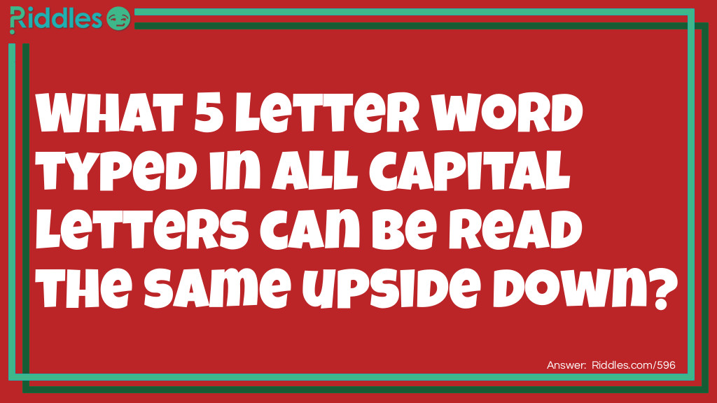 Click to see riddle What 5 letter word typed in all capital letters can be read the same upside down answer.