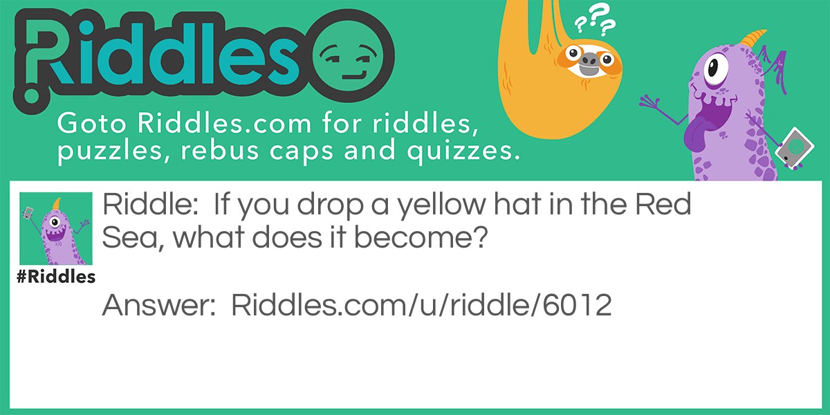 If you drop a yellow hat in the Red Sea, what does it become?