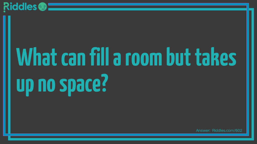 What can fill a room but takes up no space?