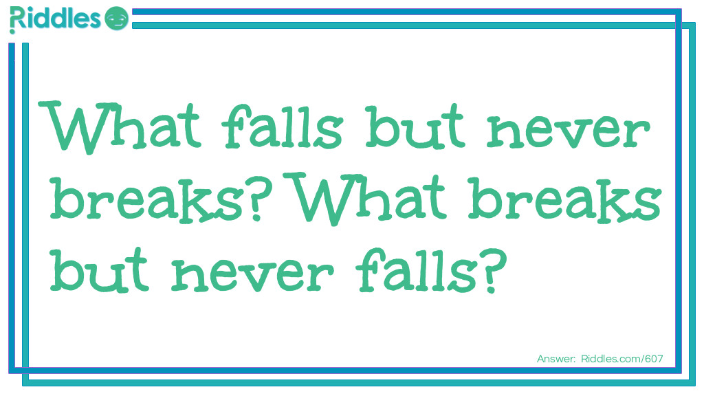 Click to see riddle Breaks but never falls answer.