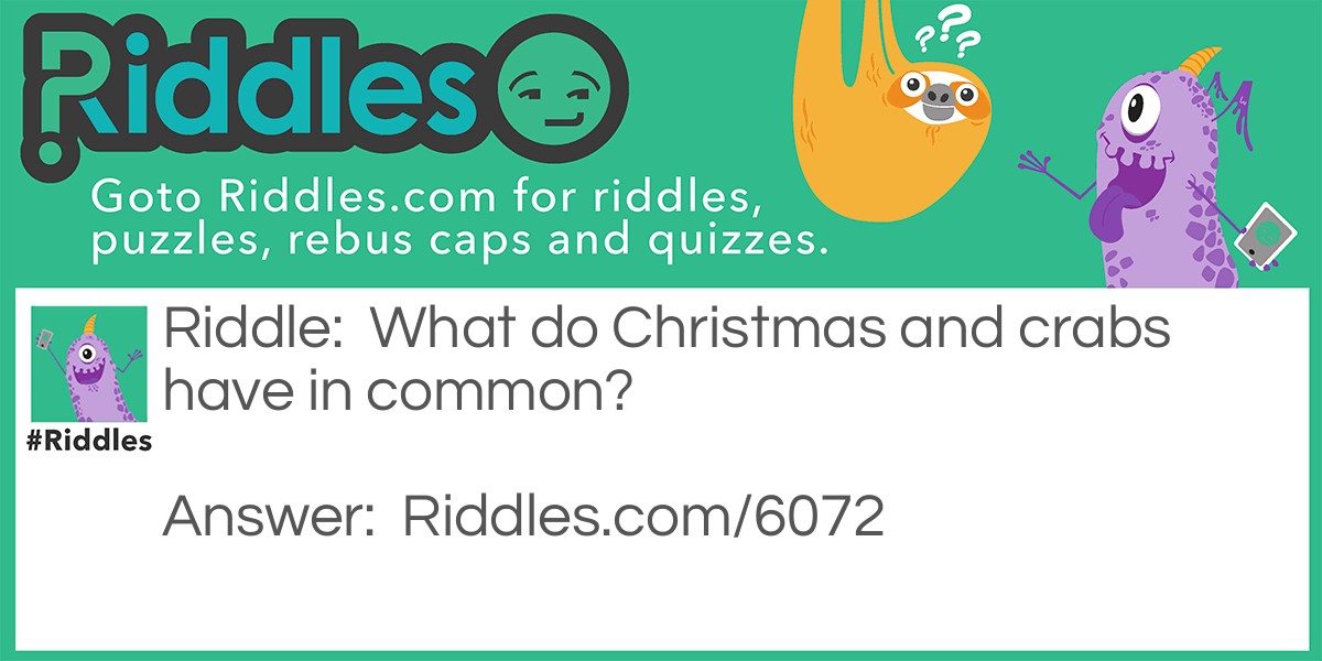 What do <a href="https://www.riddles.com/quiz/christmas-riddles">Christmas</a> and crabs have in common?