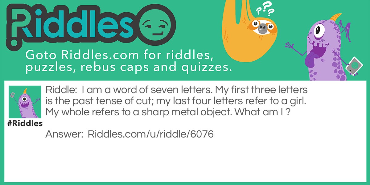 I am a word of seven letters. My first three letters is the past tense of cut; my last four letters refer to a girl. My whole refers to a sharp metal object. What am I ?