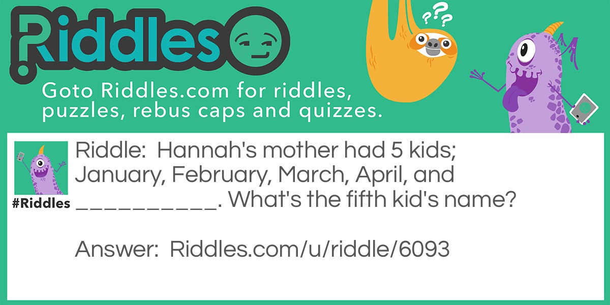 Hannah's mother had 5 kids; January, February, March, April, and __________. What's the fifth kid's name?