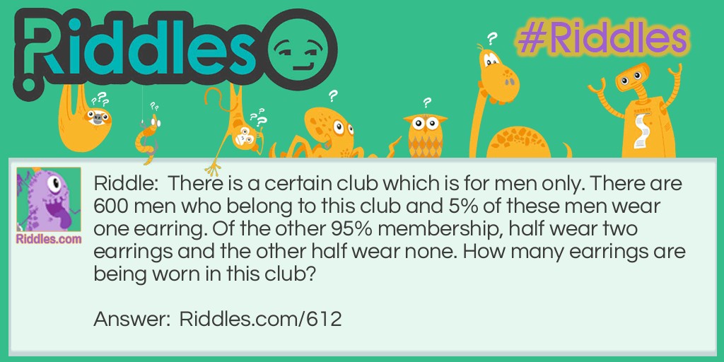 There is a certain club which is for men only. There are 600 men who belong to this club and 5% of these men wear one earring. Of the other 95% membership, half wear two earrings and the other half wear none. How many earrings are being worn in this club?