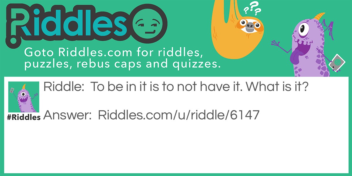 To be in it is to not have it. What is it?