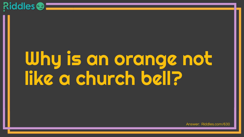 Why is an orange not like a church bell?