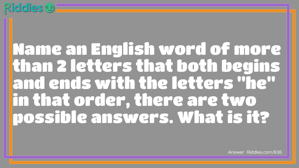 Name an English word of more than 2 letters that both begins and ends with the letters "he" in that order, there are two possible answers. What is it?